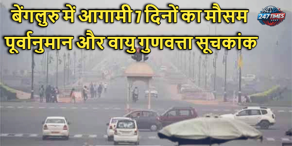 बेंगलुरु में आगामी 7 दिनों का मौसम पूर्वानुमान और वायु गुणवत्ता सूचकांक