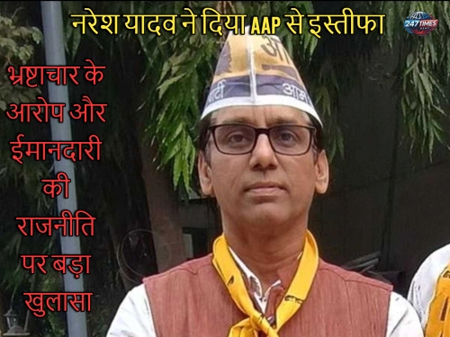नरेश यादव ने दिया AAP से इस्तीफा: भ्रष्टाचार के आरोप और ईमानदारी की राजनीति पर बड़ा खुलासा