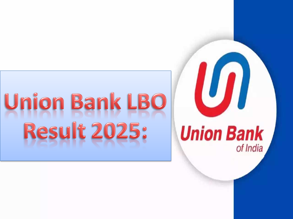 Union Bank LBO Result 2025: जानें 1,500 स्थानीय बैंक अधिकारी पदों के परिणाम और अपडेट्स