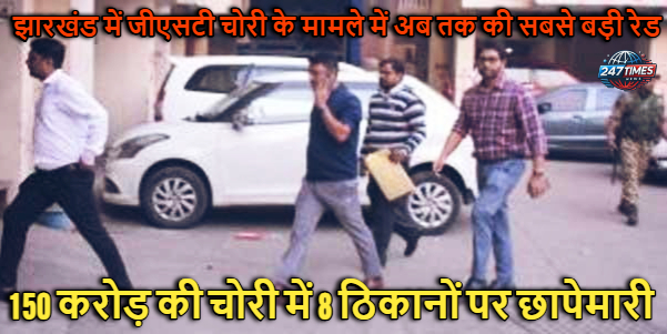 झारखंड में जीएसटी चोरी के मामले में अब तक की सबसे बड़ी रेड, 150 करोड़ की चोरी में 8 ठिकानों पर छापेमारी
